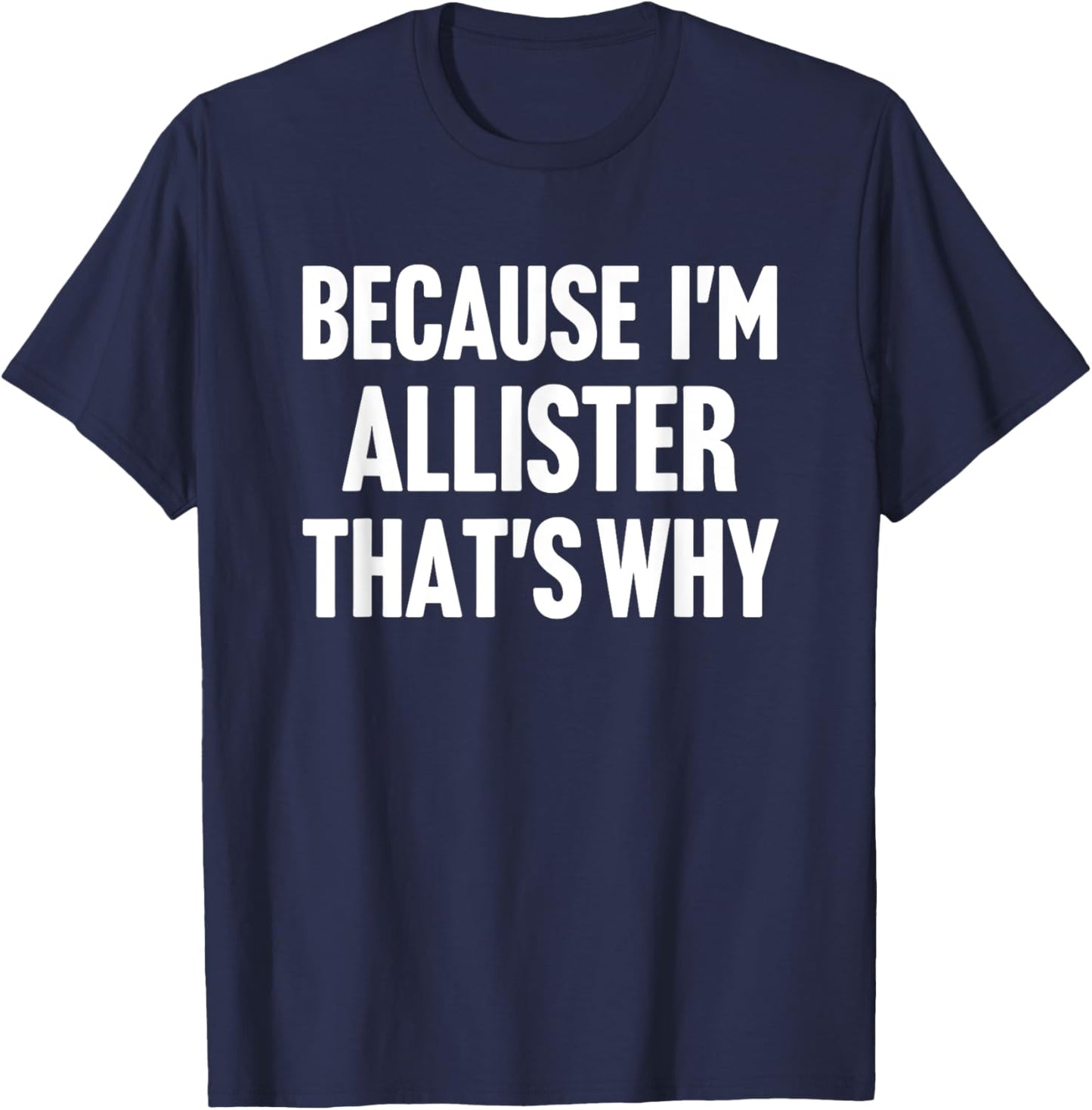 Because I'm Allister That's Why Am Personalized Name T-Shirt - T-Shirt | Navy
