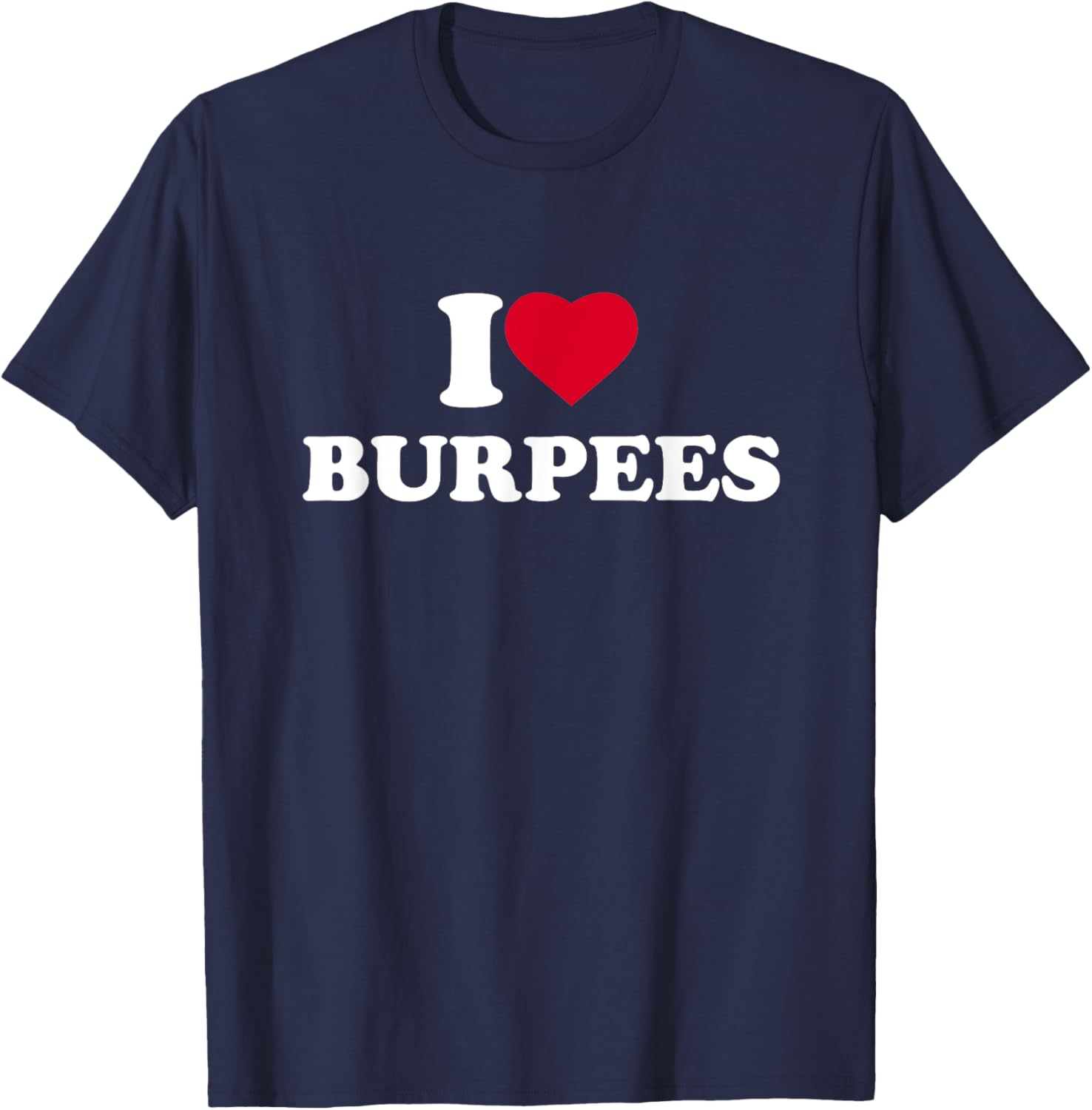 I Love Burpees I Heart Burpees Lover Workout Gym T-Shirt - T-Shirt | Navy