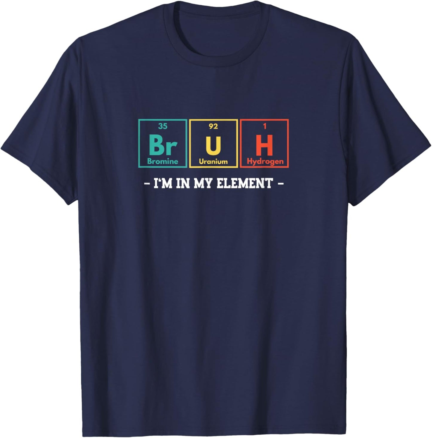 Bruh I'm In My Element Funny Periodic Table Chemistry Meme T-Shirt - T-Shirt | Navy