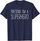Pretend I'm A Superhero Shirt Adult Kids Men Women Costume T-Shirt - T-Shirt | Navy