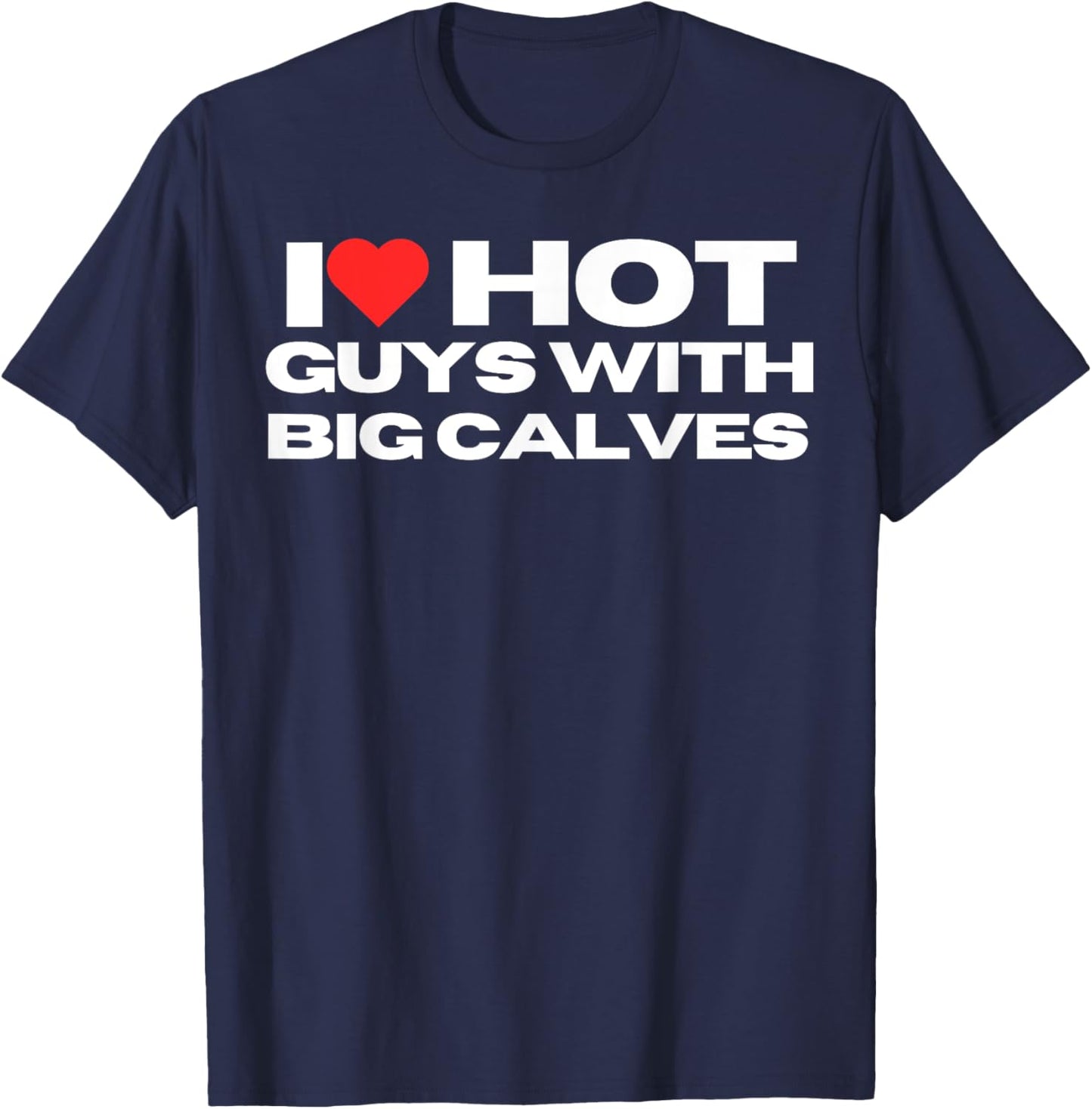 I Love Hot Guys With Big Calves Funny Mom Wife Girlfriend T-Shirt - T-Shirt | Navy