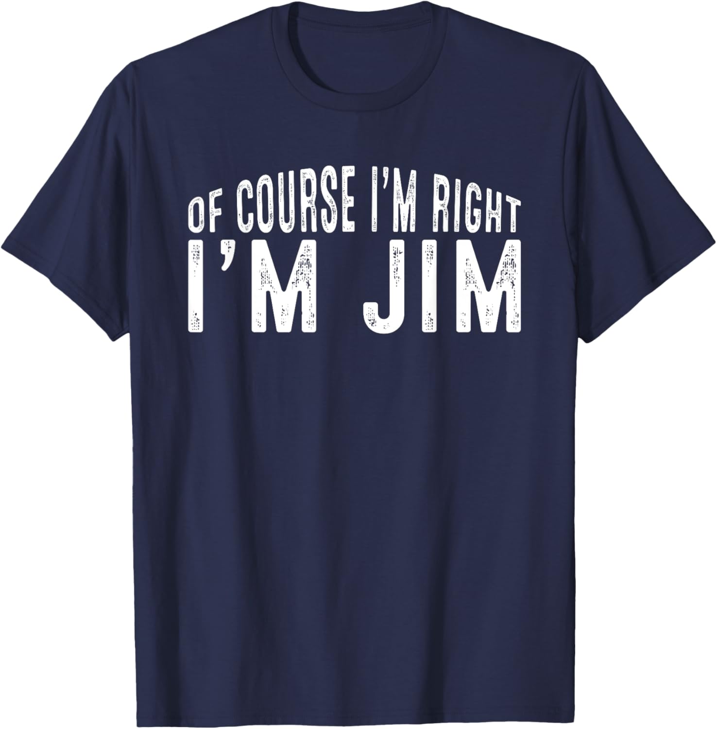 OF COURSE I'M RIGHT I'M JIM Shirt Birthday Funny Vintage T-Shirt - T-Shirt | Navy