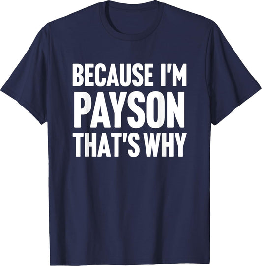 Because I'm Payson That's Why Am Personalized Name T-Shirt - T-Shirt | Navy