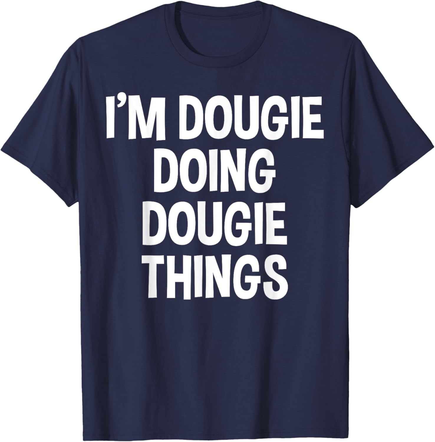 I'm Dougie Doing Dougie Things Funny Saying T-Shirt - T-Shirt | Navy