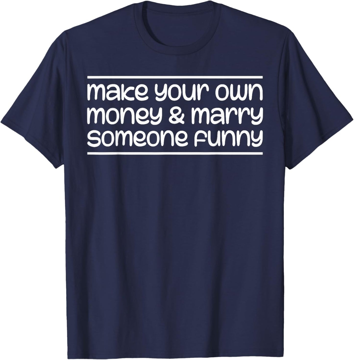 Make Your Own Money & Marry Someone Funny T-Shirt - T-Shirt | Navy