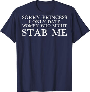 Sorry Princess I Only Date Women Who Might Stab Me (on back) T-Shirt - T-Shirt | Navy