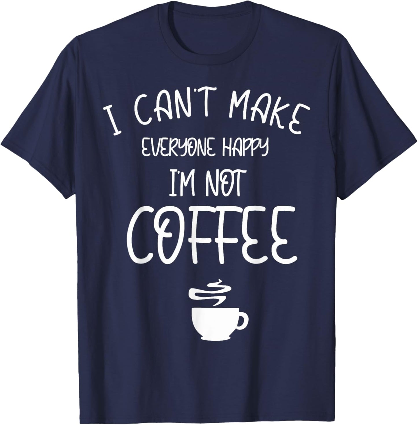 I can't make everyone happy I'm not coffee T-Shirt - T-Shirt | Navy