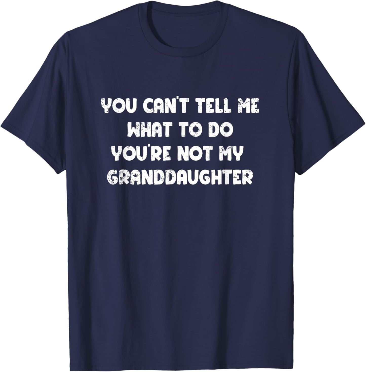 You Can't Tell Me What To Do You're Not My Granddaughter T-Shirt - T-Shirt | Navy