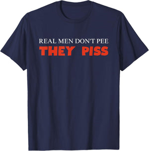 Real Men Don't Pee They Piss Design T-Shirt - T-Shirt | Navy