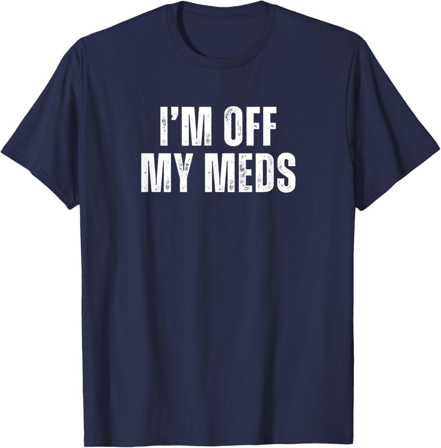 Funny Mood Disorders I'm off my Meds T-Shirt - T-Shirt | Navy