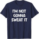 I'm Not Gonna Sweat It, Funny, Jokes, Sarcastic T-Shirt - T-Shirt | Navy