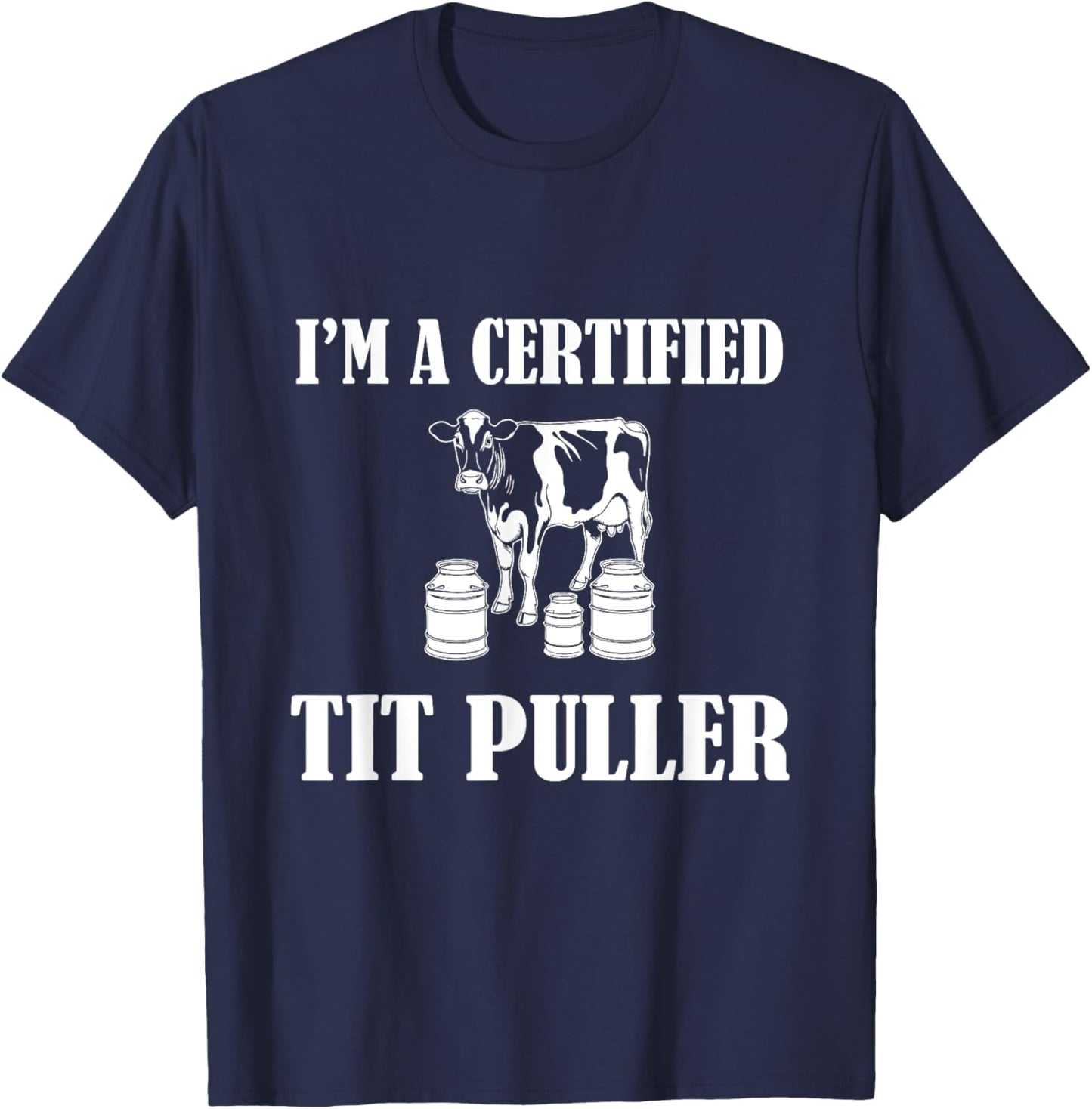 I'M A Certified TIT PULLER Funny Dairy Farm Farmer T-Shirt - T-Shirt | Navy