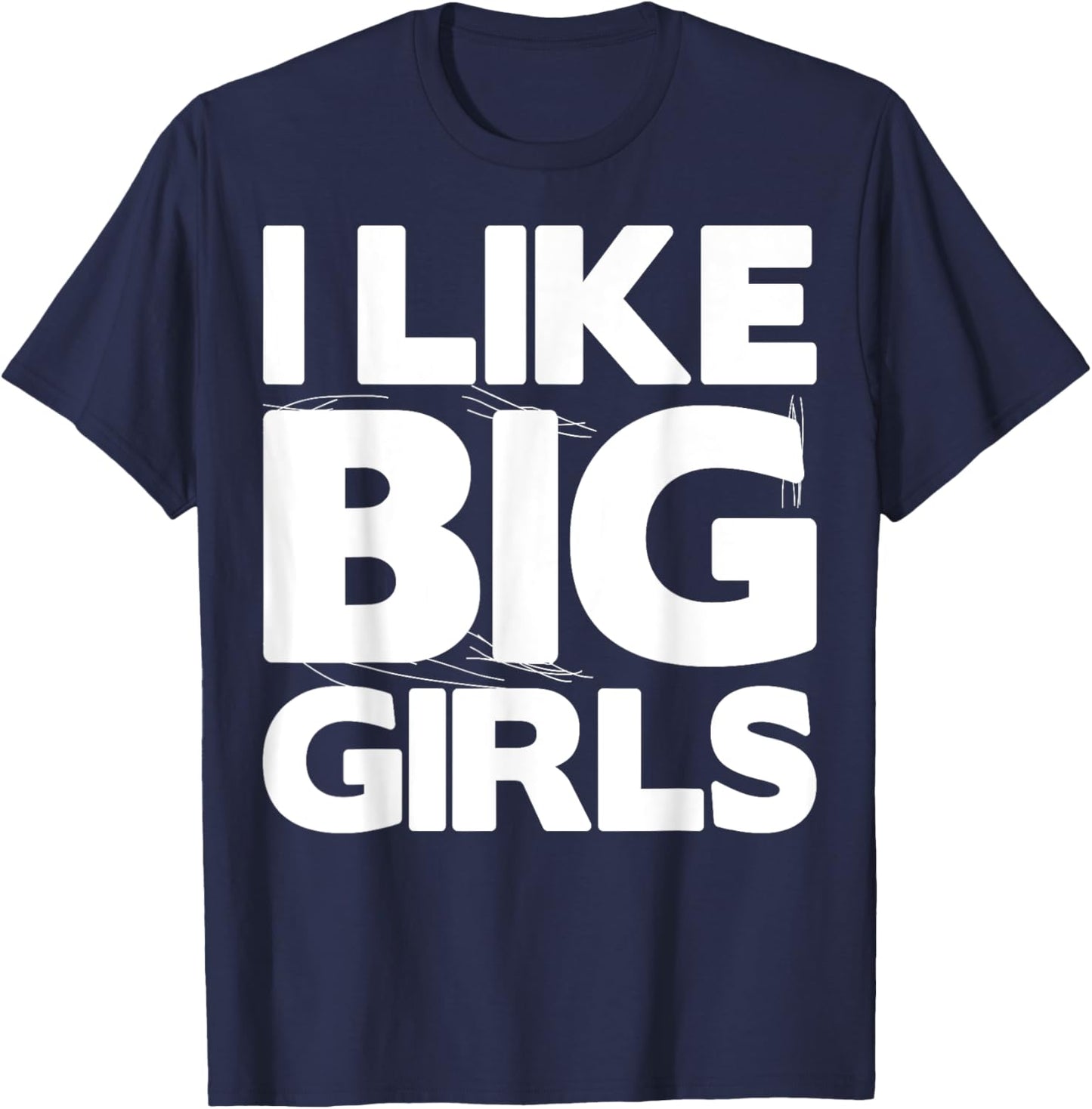 I Like Big Girls Gift - Graphic with Funny Fun Sayings T-Shirt - T-Shirt | Navy