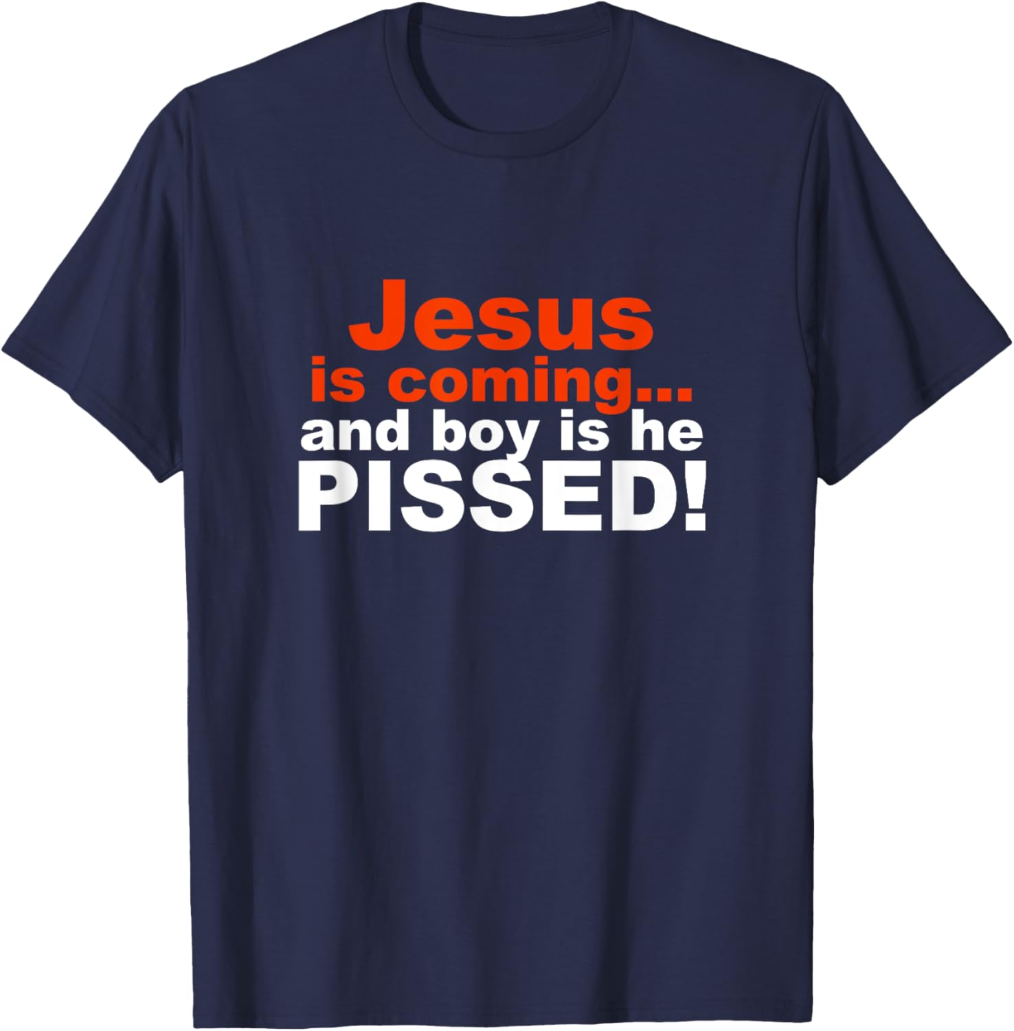 Jesus is Coming and Boy is He Pissed T-Shirt - T-Shirt | Navy