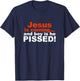 Jesus is Coming and Boy is He Pissed T-Shirt - T-Shirt | Navy