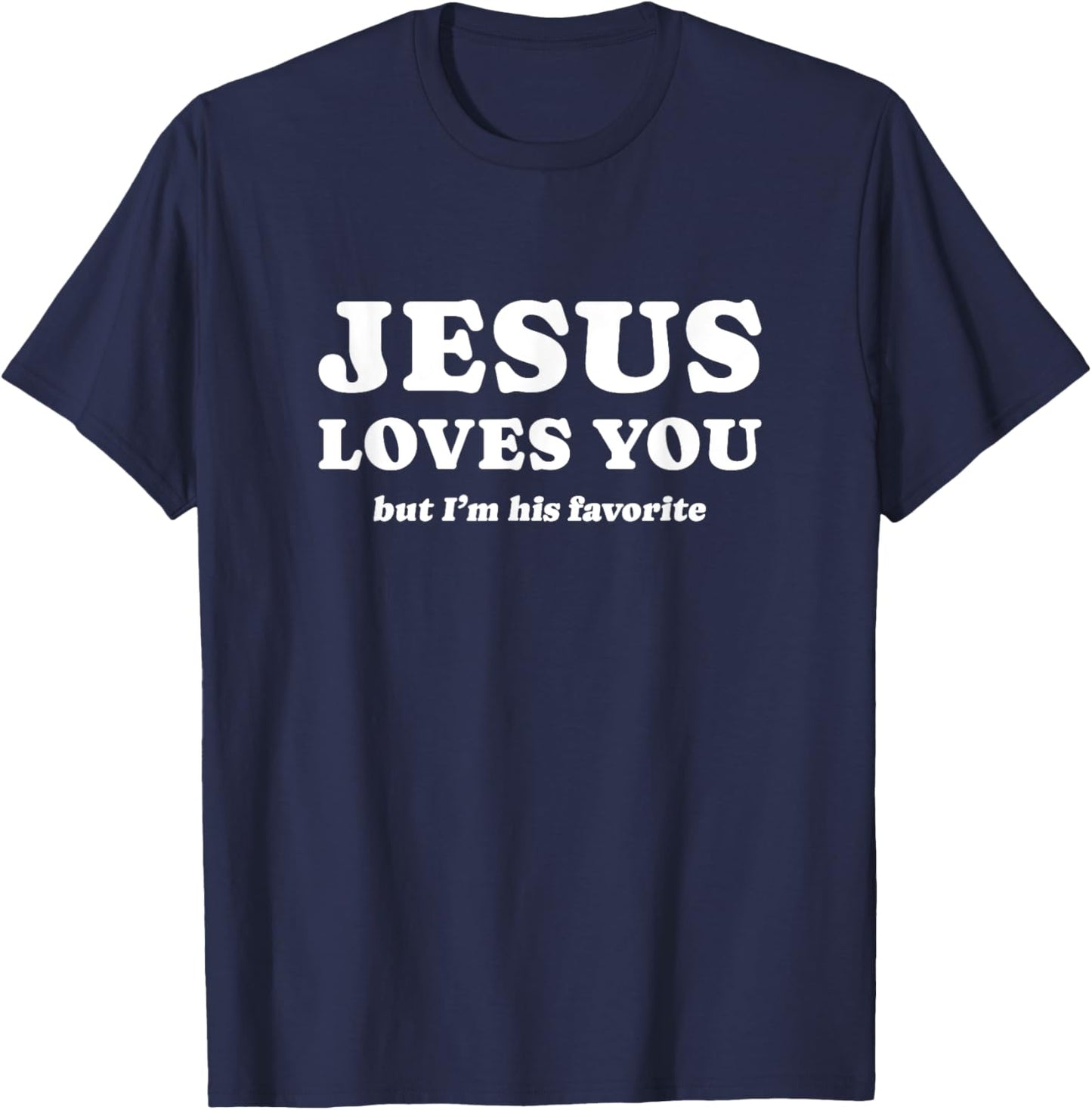 Jesus Loves You (but I'm his favorite) T-Shirt - T-Shirt | Navy