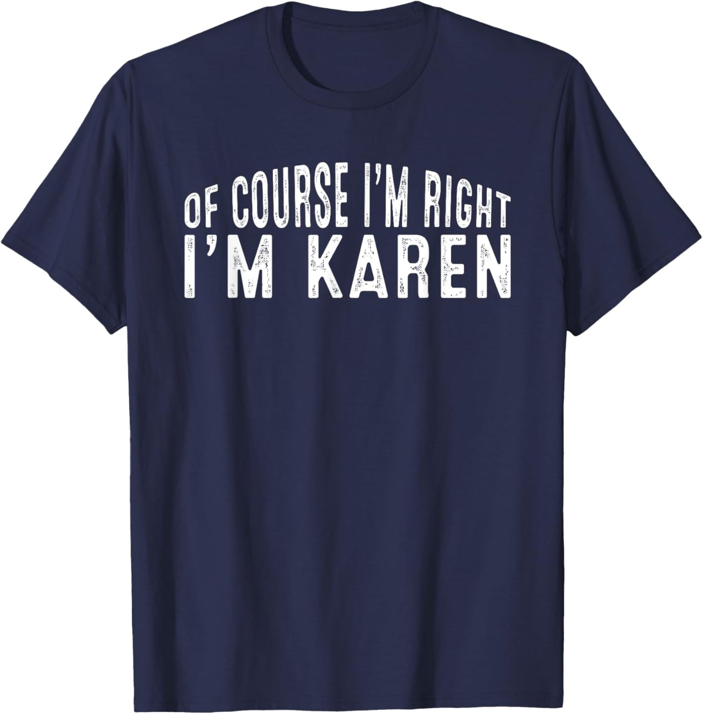 OF COURSE I'M RIGHT I'M Karen Shirt Birthday Funny Vintage T-Shirt - T-Shirt | Navy