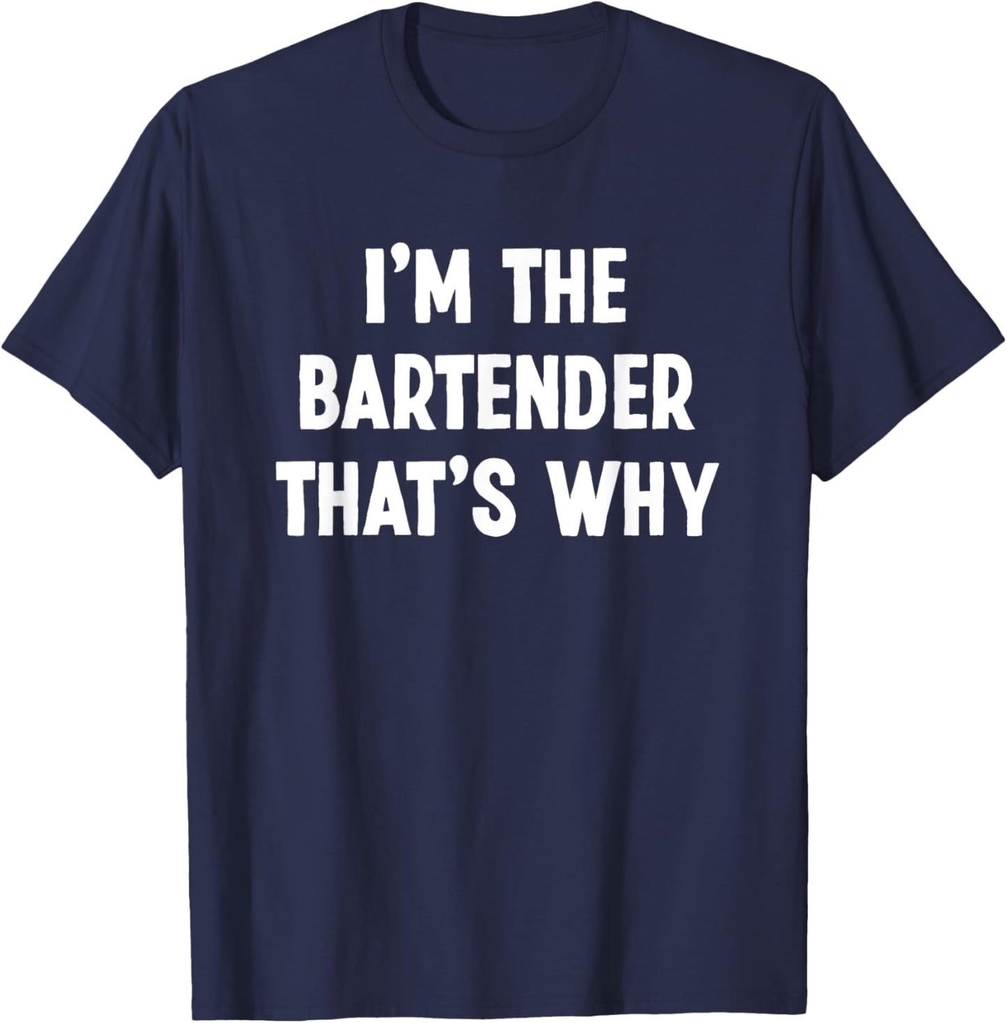 I'm The Bartender That's Why Funny Bartender T-Shirt - T-Shirt | Navy
