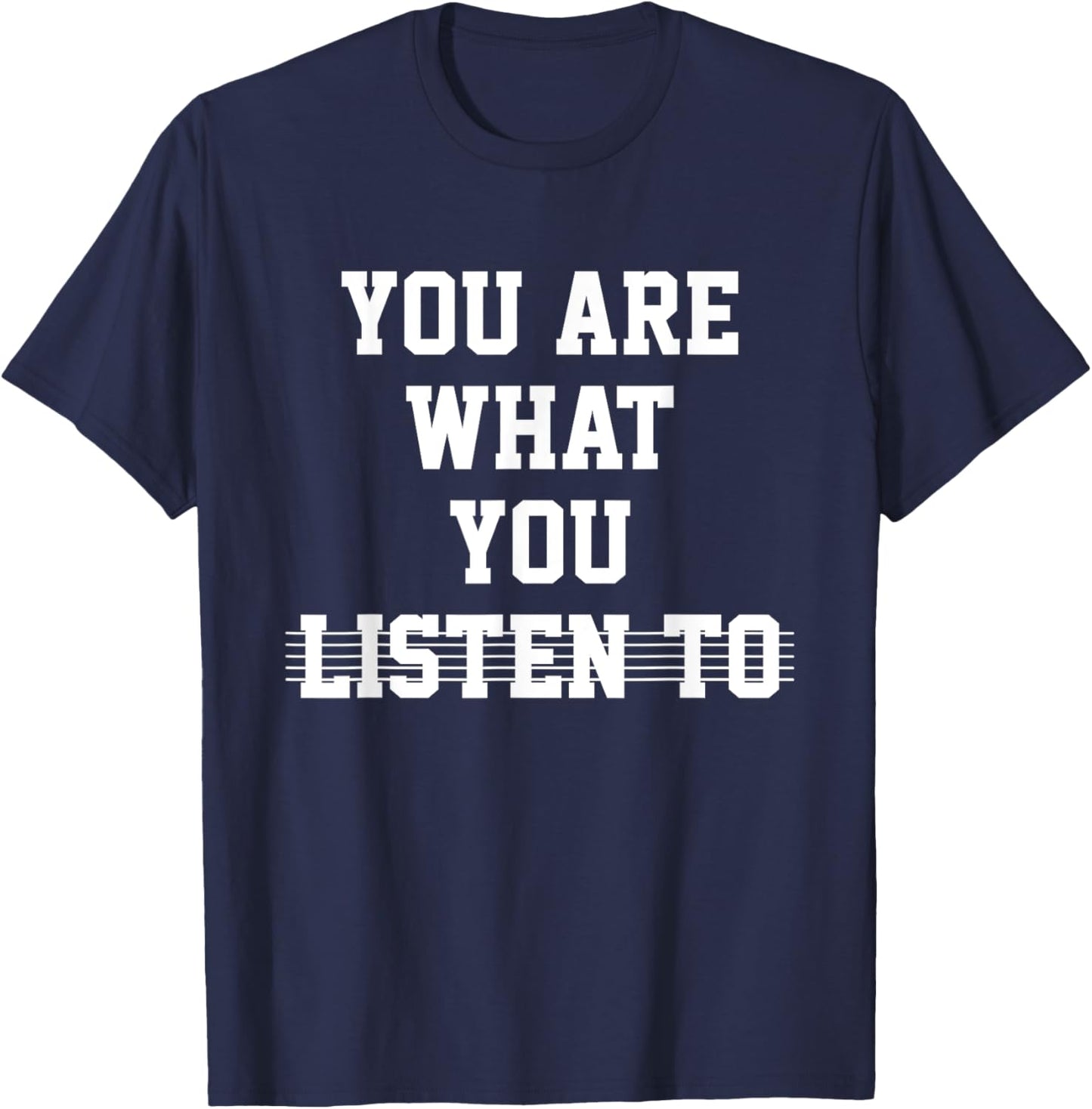 You Are What You Listen To Funny, Music Lover, Relatable T-Shirt - T-Shirt | Navy