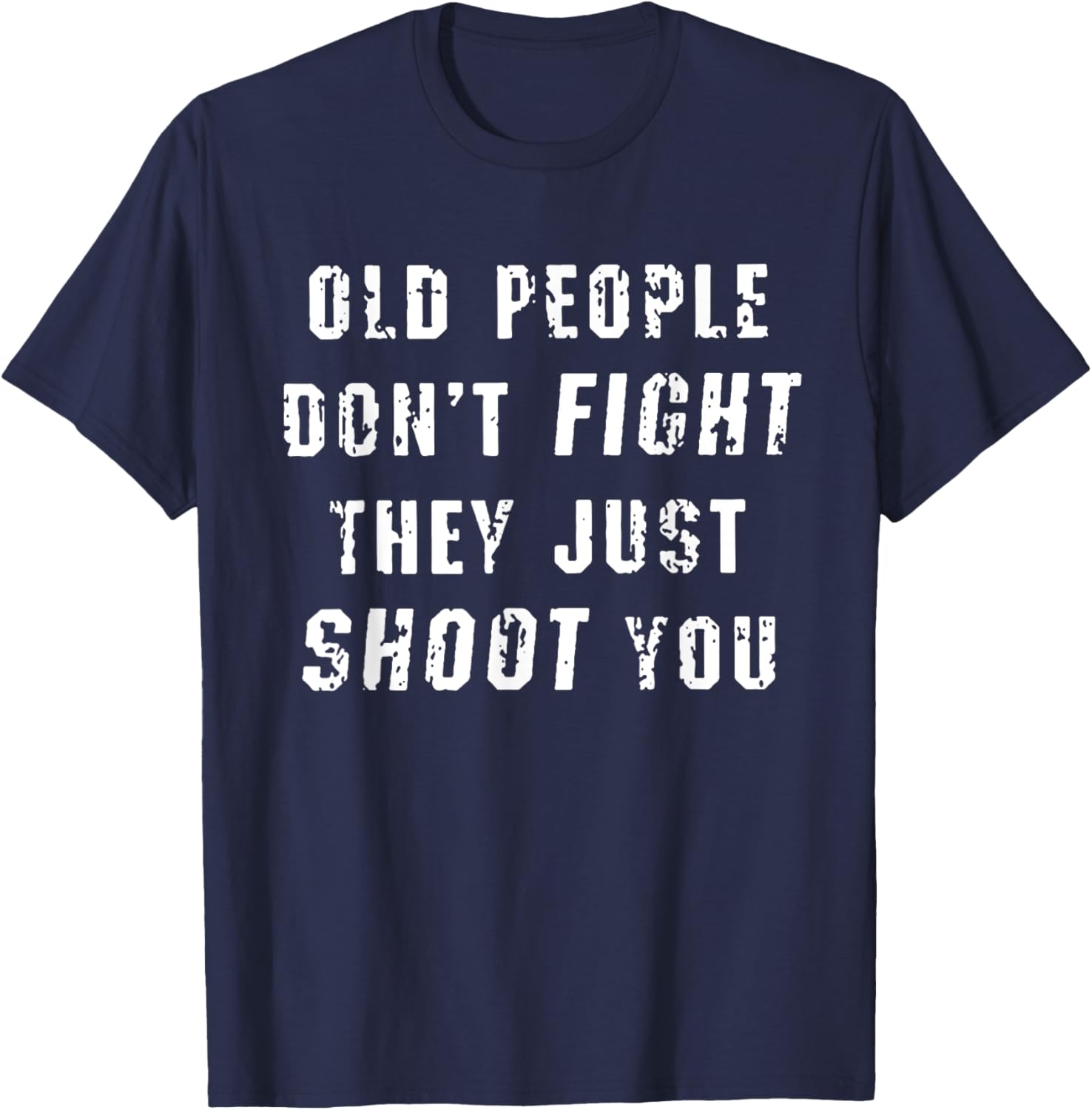 Old People Don't Fight They Just Shoot You Funny Saying T-Shirt - T-Shirt | Navy
