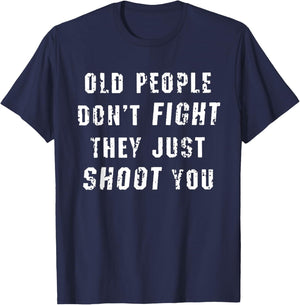 Old People Don't Fight They Just Shoot You Funny Saying T-Shirt - T-Shirt | Navy