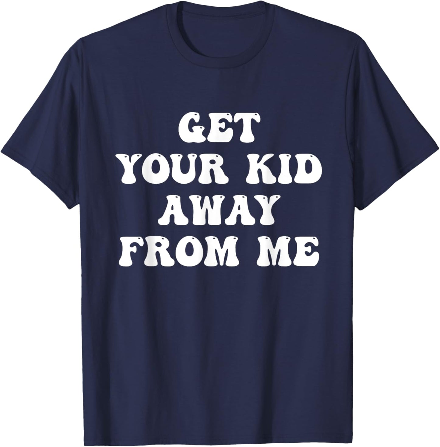 Get Your Kid Away From Me Quote T-Shirt - T-Shirt | Navy