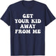 Get Your Kid Away From Me Quote T-Shirt - T-Shirt | Navy