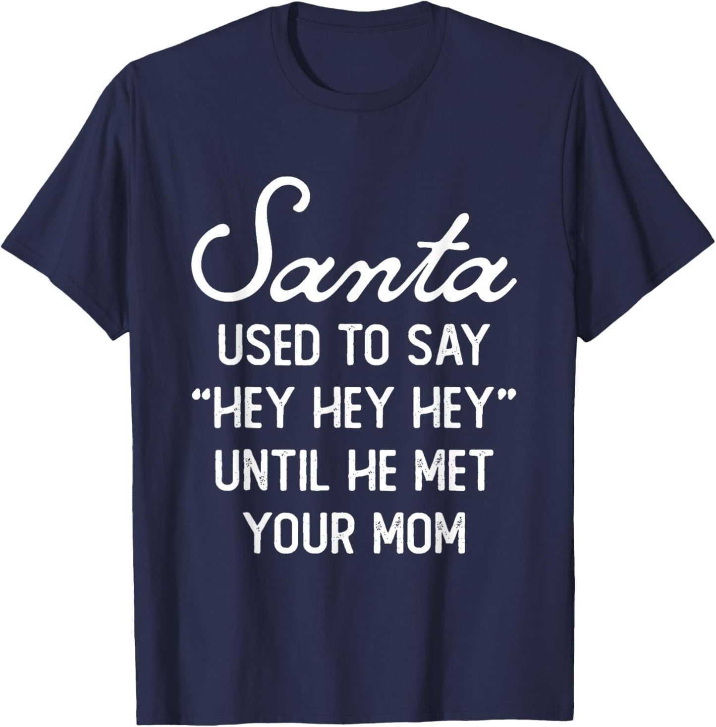 Santa Used To Say Hey Hey Until He Met Your Mom Christmas T-Shirt - T-Shirt | Navy