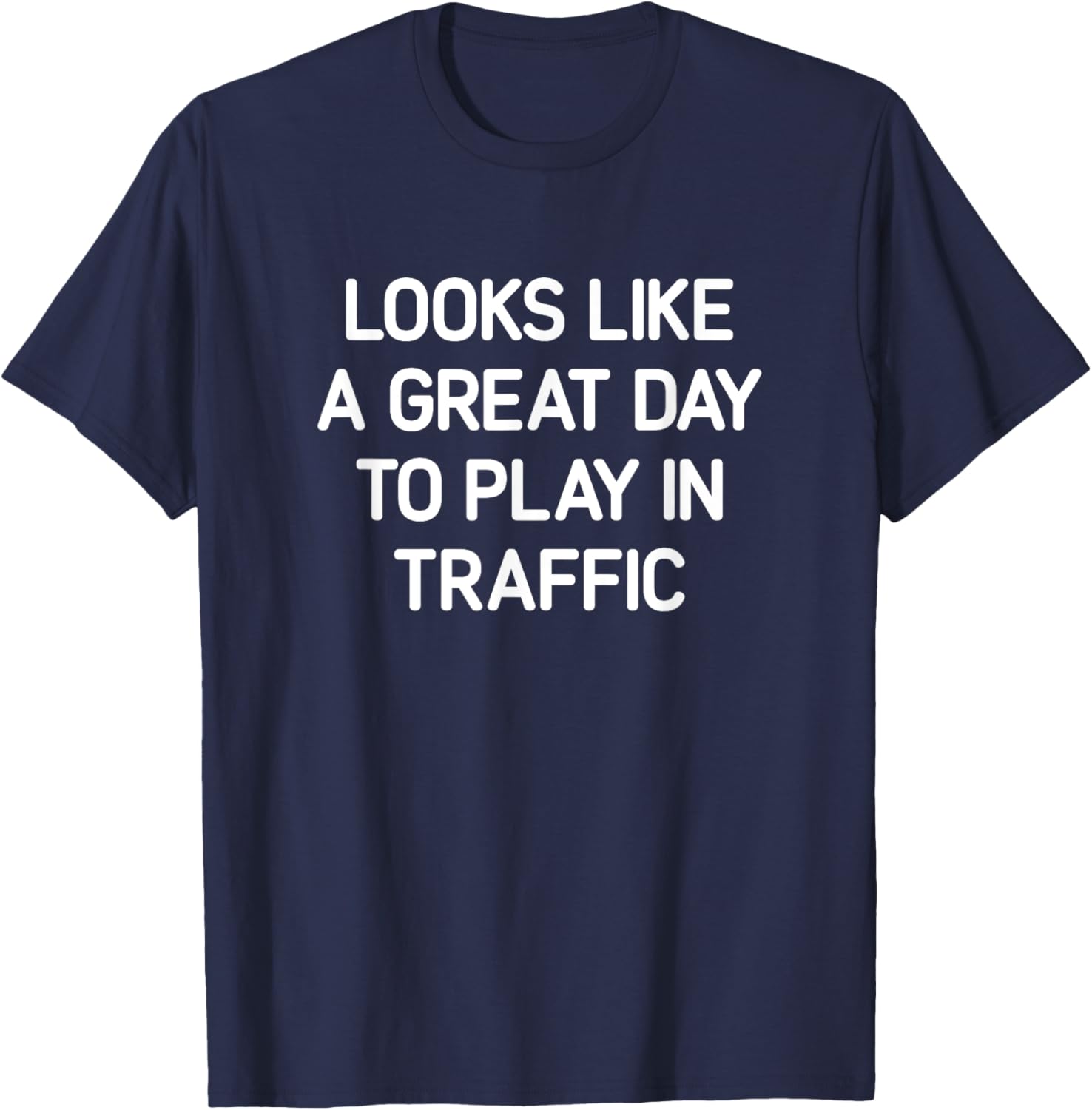 Looks Like A Great Day To Play In Traffic, Funny, Jokes T-Shirt - T-Shirt | Navy