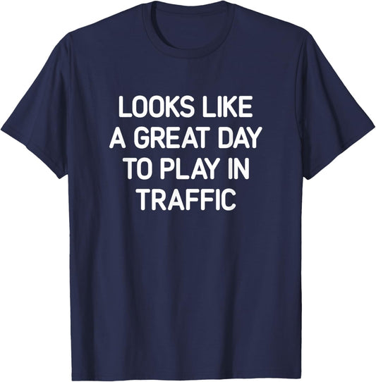 Looks Like A Great Day To Play In Traffic, Funny, Jokes T-Shirt - T-Shirt | Navy