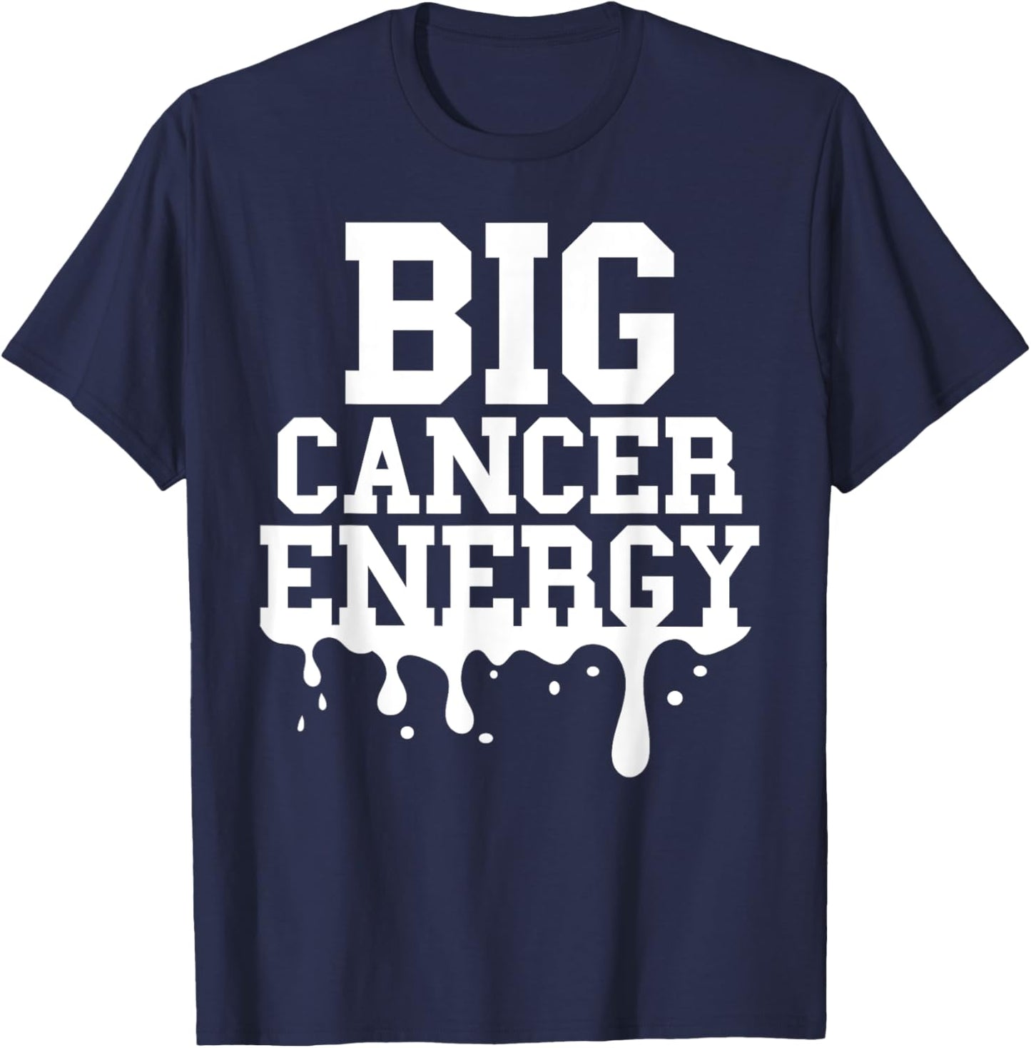 Big Cancer Energy Men Women Cancer Zodiac Sign Drip Birthday T-Shirt - T-Shirt | Navy