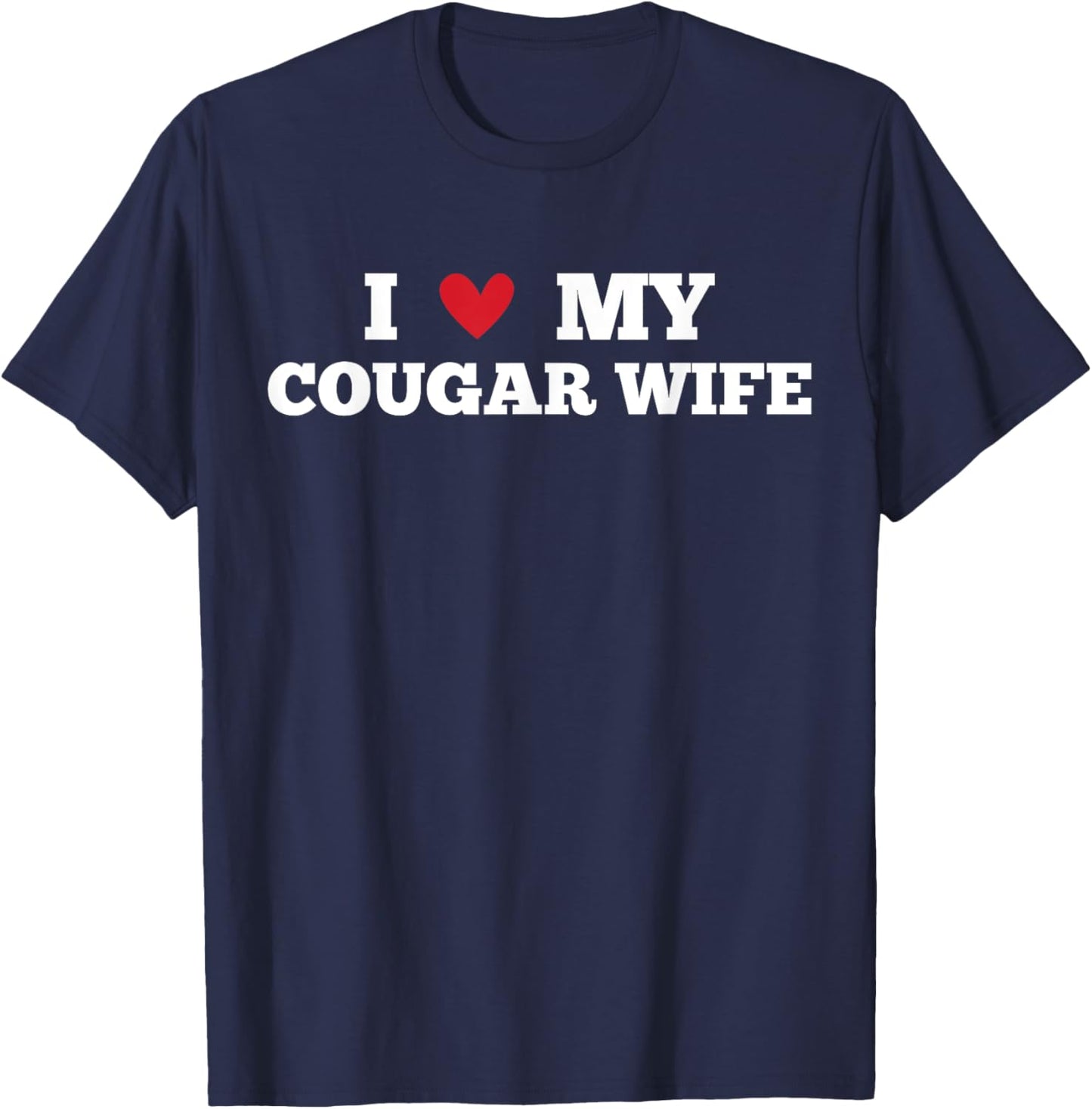 I Love My Cougar Wife Funny Birthday Anniversary Present T-Shirt - T-Shirt | Navy