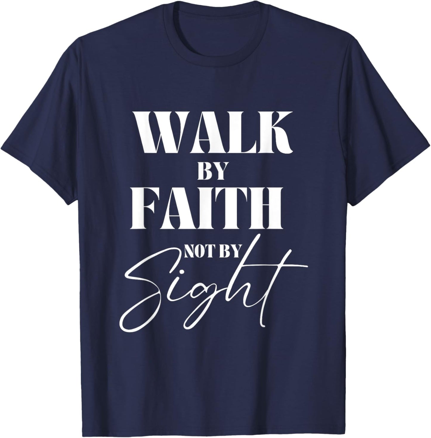 Walk By Faith Not By Sight Bible Verse Christian Quote T-Shirt - T-Shirt | Navy