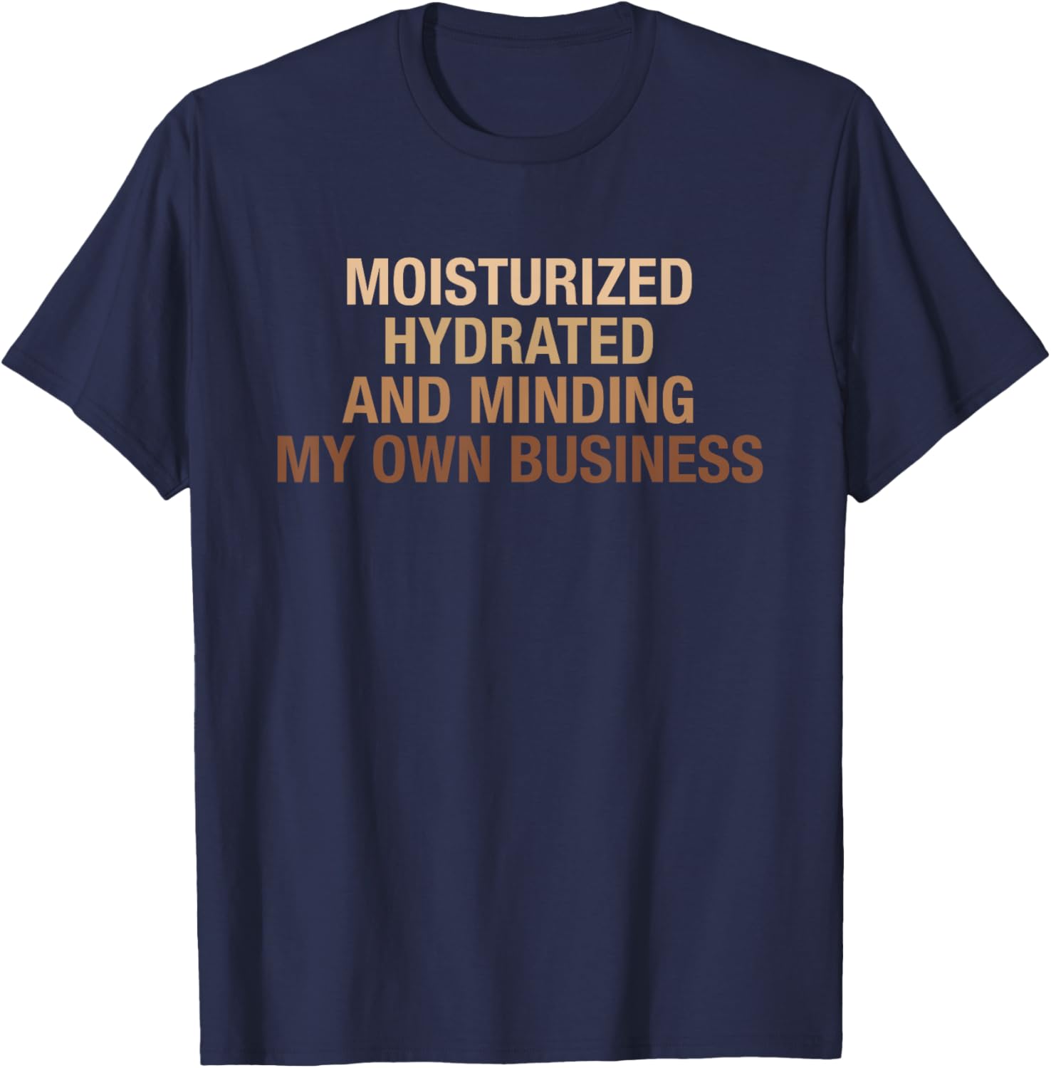 Moisturized Hydrated And Minding My Own Business Design T-Shirt - T-Shirt | Navy