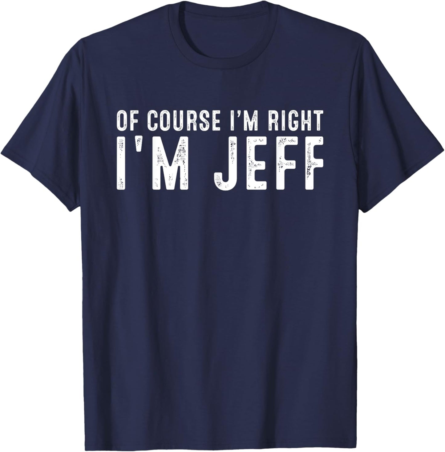 OF COURSE I'M RIGHT I'M JEFF Christmas Birthday Funny T-Shirt - T-Shirt | Navy