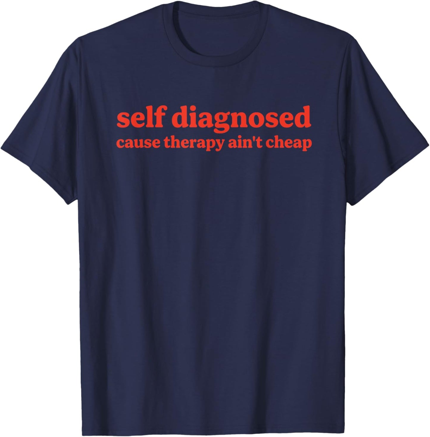 Self Diagnosed Cause Therapy Ain't Cheap Quote T-Shirt - T-Shirt | Navy