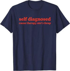 Self Diagnosed Cause Therapy Ain't Cheap Quote T-Shirt - T-Shirt | Navy