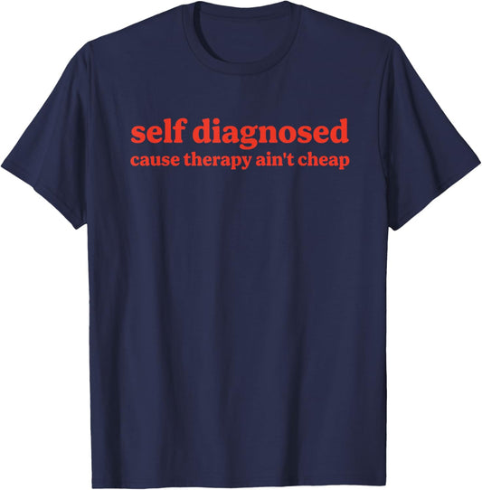 Self Diagnosed Cause Therapy Ain't Cheap Quote T-Shirt - T-Shirt | Navy
