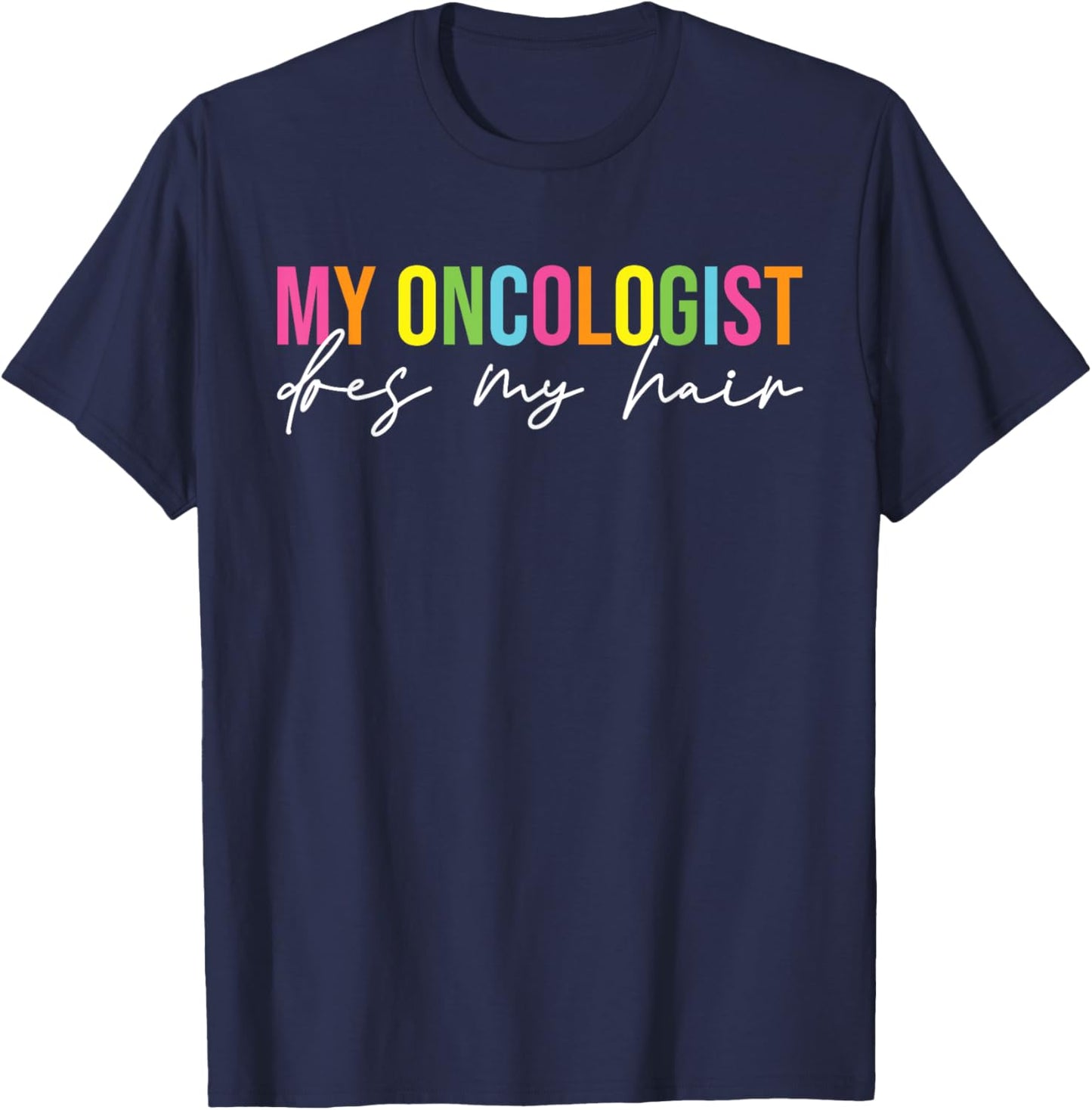 My Oncologist Does My Hair Chemotherapy Cancer Patient Joke T-Shirt - T-Shirt | Navy