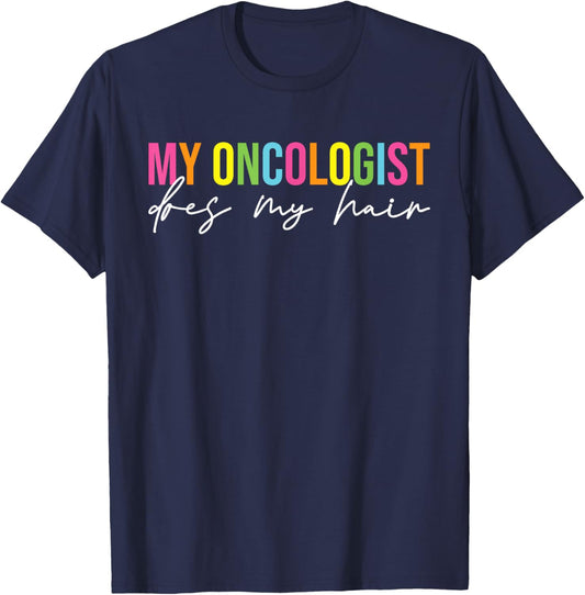 My Oncologist Does My Hair Chemotherapy Cancer Patient Joke T-Shirt - T-Shirt | Navy