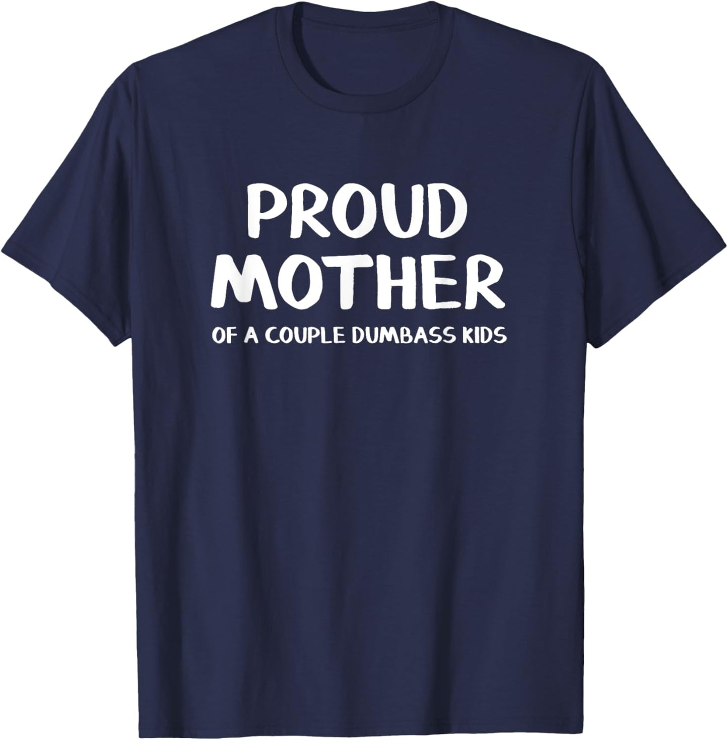 Proud Mother Of A Couple Dumbass Kids T-Shirt - T-Shirt | Navy