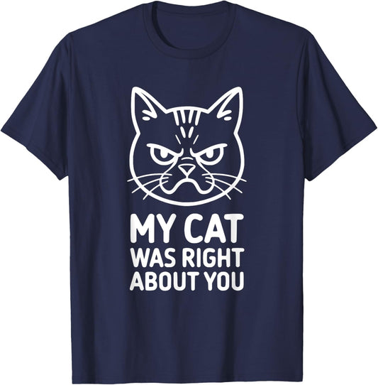 My Cat Was Right About You Cat Lover Statement T-Shirt - T-Shirt | Navy
