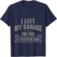 I Left My Garage For This It Better Be Good T-Shirt - T-Shirt | Navy