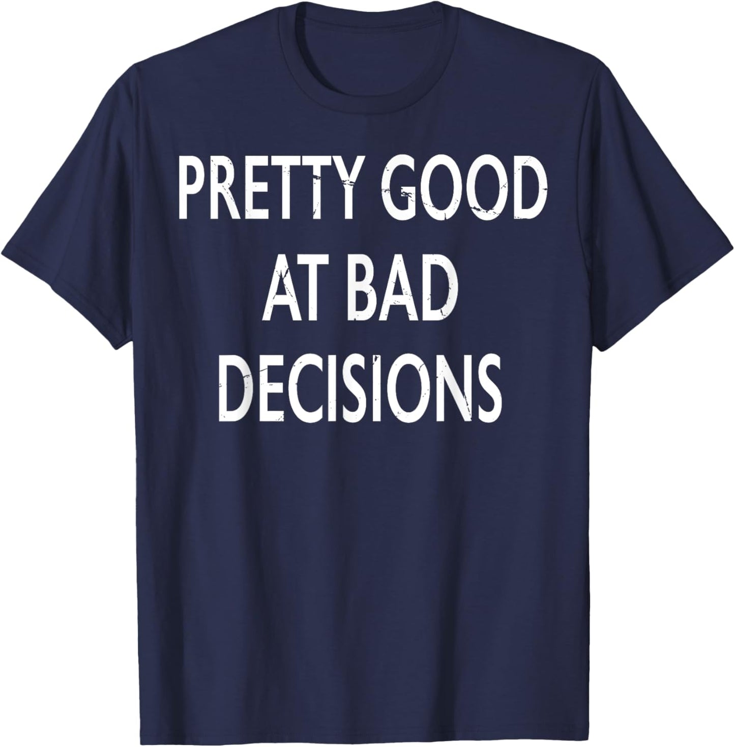 Pretty Good At Bad Decisions T-Shirt - T-Shirt | Navy