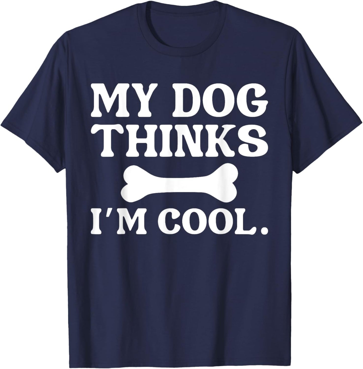 My Dog Thinks I'm Cool - Funny Dog Owner Women Kids T-Shirt - T-Shirt | Navy