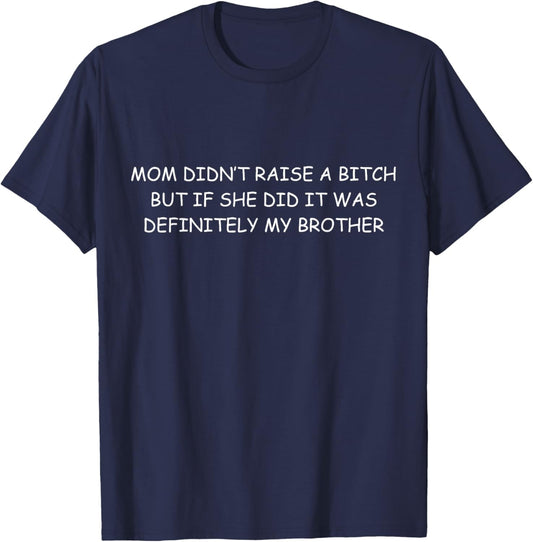 Mom Didn't Raise a Bitch, funny family, sister, brother gift T-Shirt - T-Shirt | Navy
