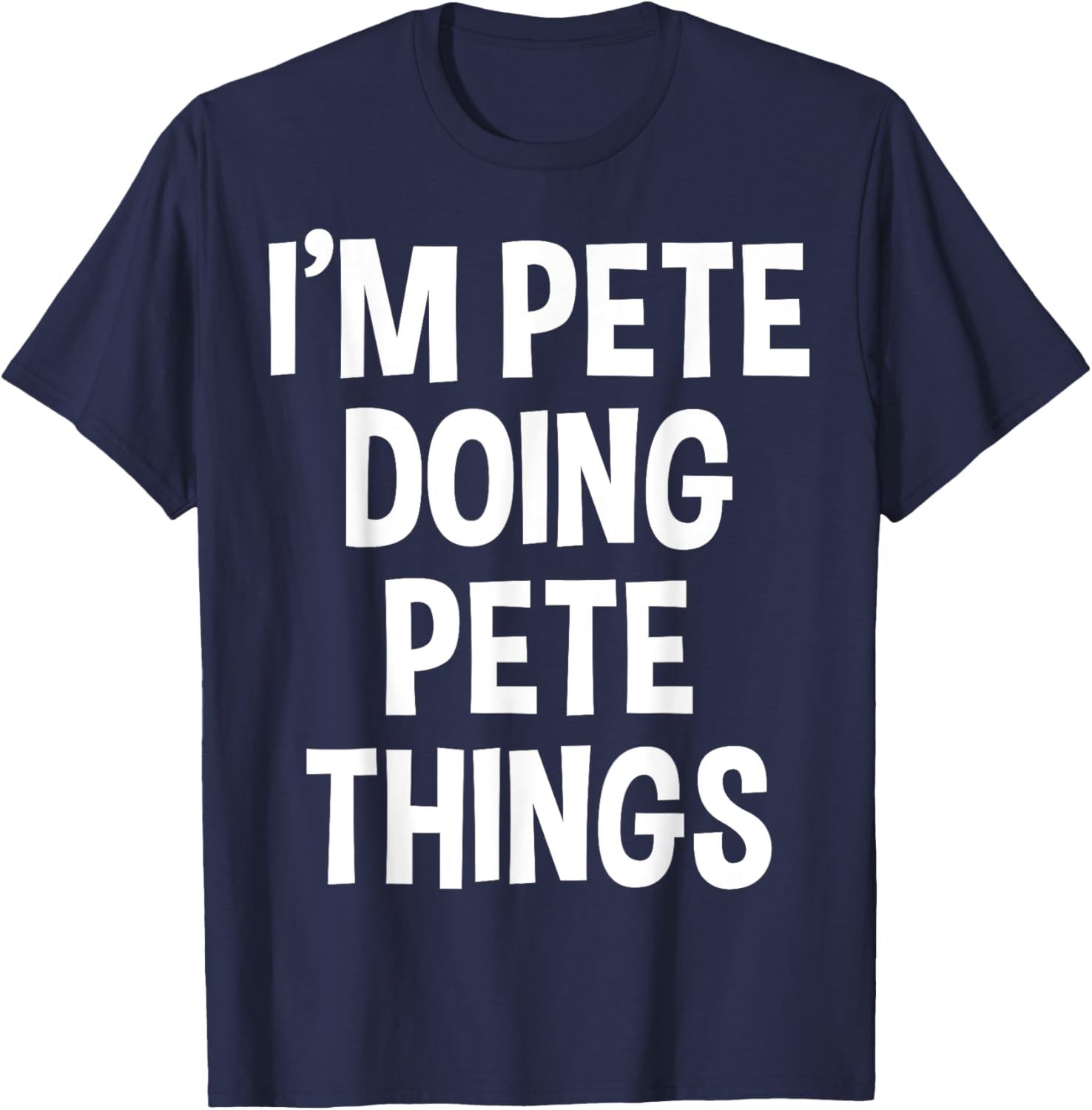 I'm Pete Doing Pete Things Funny Saying T-Shirt - T-Shirt | Navy