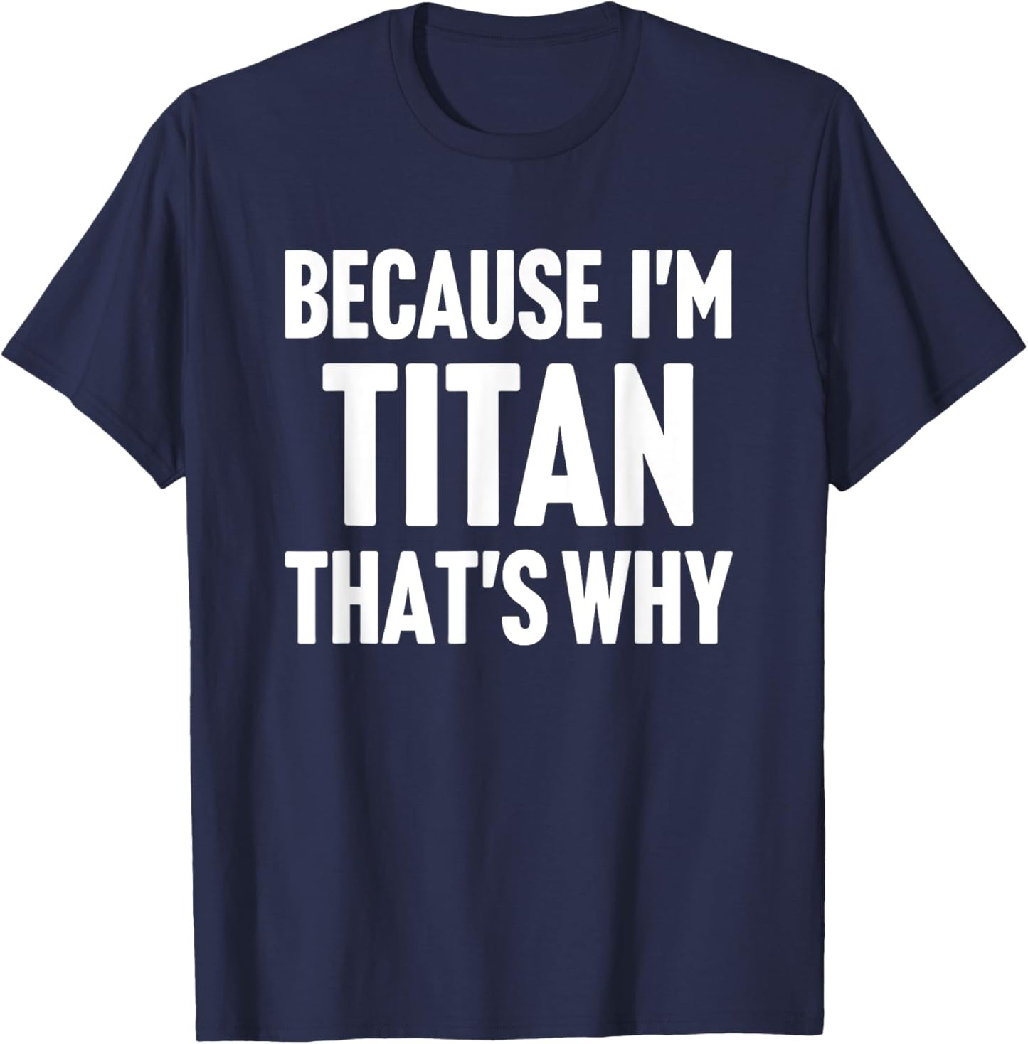 Because I'm Titan That's Why Am Personalized Name T-Shirt - T-Shirt | Navy