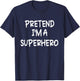 Pretend I'm a Superhero Lazy Last Minute Halloween Costume T-Shirt - T-Shirt | Navy
