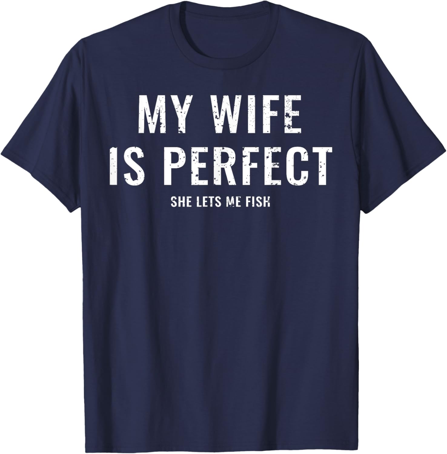 My Wife Is Perfect She Lets Me Fish Funny Fisher T-Shirt - T-Shirt | Navy